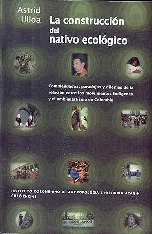 Seller image for La Construccion del Nativo Ecolgico: Complejidades, Paradojas y Dilemas de La Relacin Entre Los Movimientos Indgenas y El Ambientalismo En Colombia for sale by Masalai Press