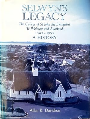 Selwyn's legacy: The College of St John the Evangelist, Te Waimate and Auckland, 1843-1992 : A Hi...