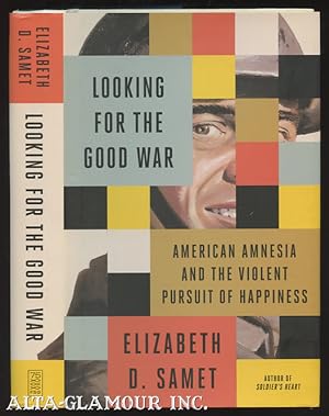 LOOKING FOR THE GOOD WAR; American Amnesia and the Violent Pursuit of Happiness