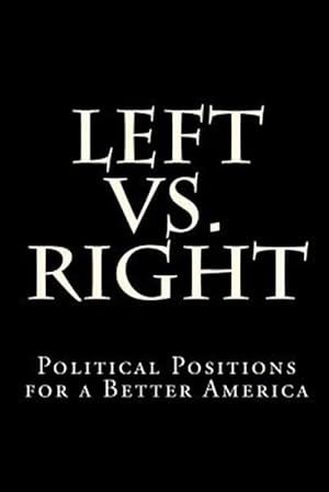 Seller image for Left Vs. Right : Political Positions for a Better America for sale by GreatBookPrices