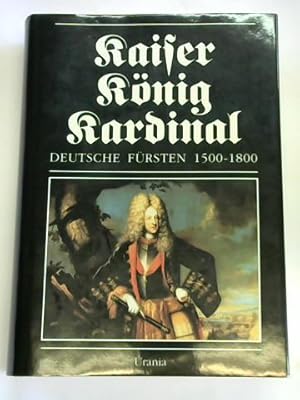 Seller image for Kaiser, Knig, Kardinal. Deutsche Frsten 1500 - 1800 for sale by Celler Versandantiquariat