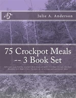 Seller image for 75 Crockpot Meals - 3 Book Set : Delicious, Easy, Healthy Crockpot Meat (Beef and Pork), Crockpot Chicken, Crockpot Breakfast in 3 Steps or Less (Includes No. of Servings and Nutritional Data) for sale by GreatBookPricesUK