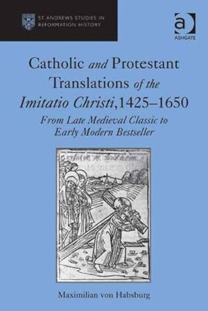 Seller image for Catholic and Protestant Translations of the Imitatio Christi, 1425?1650 : From Late Medieval Classic to Early Modern Bestseller for sale by GreatBookPrices
