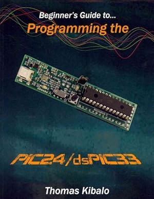 Imagen del vendedor de Beginner's Guide to Programming the PIC24/dsPIC33 a la venta por GreatBookPrices