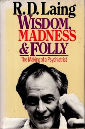 WISDOM, MADNESS AND FOLLY: The Making of a Psychiatrist