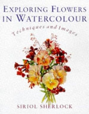 Immagine del venditore per EXPLORING FLOWERS IN WATERCOLOUR: Techniques and Images venduto da WeBuyBooks