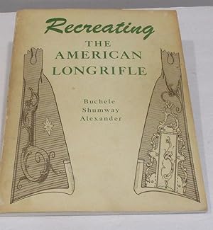 Seller image for Recreating the American Long Rifle for sale by Friends of the Redwood Libraries