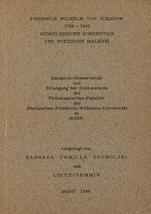 Seller image for Friedrich Wilhelm von Schadow 1789 - 1862. Knstlerische Konzeption und poetische Malerei. Inaugural-Dissertation zur Erlangung der Doktorwrde der Philosophischen Fakultt der Rheinischen Friedrich-Wilhelms-Universitt zu Bonn vorgelegt von Barbara Camilla Tucholski aus Loitz/Demmin. for sale by Antiquariat Lenzen