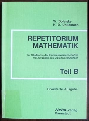 Repetitorium Mathematik; Teil B : für Studenten der Ingenieurwissenschaften mit Aufgaben aus Dipl...
