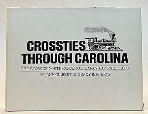 Image du vendeur pour Crossties trough Carolina. The Story of North Carolina's early Day Railroads mis en vente par Der Buchfreund