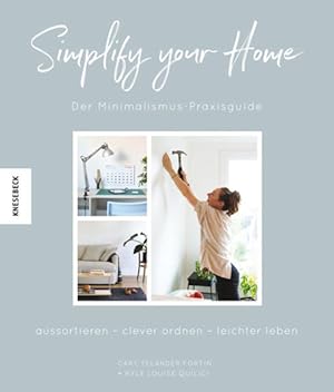 Simplify your Home Der Minimalismus-Praxisguide. Aussortieren - clever ordnen - leichter leben