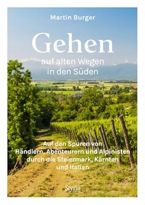 Gehen auf alten Wegen in den Süden: Auf den Spuren von Händlern, Abenteurern und Alpinisten durch...