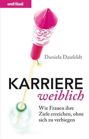 Bild des Verkufers fr Karriere weiblich: Wie Frauen ihre Ziele erreichen, ohne sich zu verbiegen zum Verkauf von Modernes Antiquariat - bodo e.V.