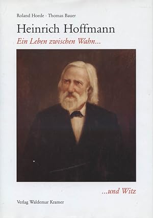 Heinrich Hoffmann : ein Leben zwischen Wahn . und Witz. Roland Hoede ; Thomas Bauer. Hrsg. vom St...