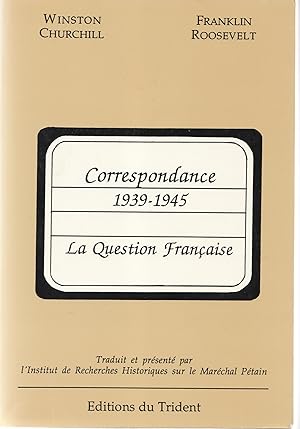 Correspondance 1939-1945. La question française - Churchill - Roosevelt