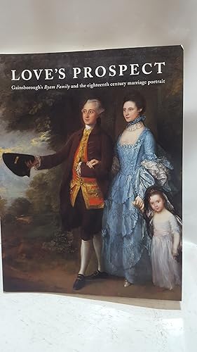 Seller image for Love's Prospect: Gainsborough's Byam Family and the Eighteenth Century Marriage Portrait. 14th February to 8th April 2001 for sale by Cambridge Rare Books