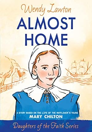 Seller image for Almost Home: A Story Based on the Life of the Mayflower's Young Mary Chilton (Daughters of the Faith Series) for sale by -OnTimeBooks-