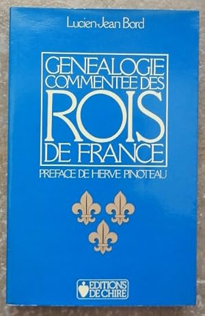 Généalogie commentée des rois de France. - Mérovingiens, Carolingiens, Capétiens, Valois, Valois-...