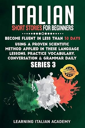 Image du vendeur pour Italian Short Stories for Beginners: Become Fluent in Less Than 30 Days Using a Proven Scientific Method Applied in These Language Lessons. Practice . (series 3) (Learning Italian with Stories) mis en vente par Redux Books