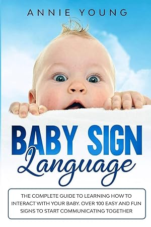 Seller image for Baby Sign Language: The Complete Guide to Learning How to Interact with Your baby. Over 100 Easy and Fun Signs to Start Communicating Together for sale by Redux Books