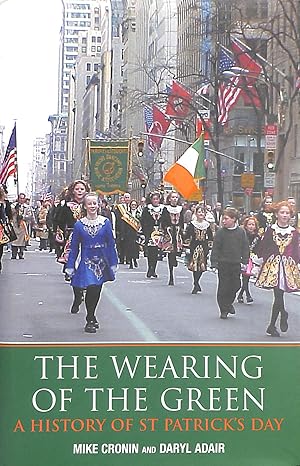 Imagen del vendedor de The Wearing of the Green: A History of St Patrick's Day a la venta por M Godding Books Ltd