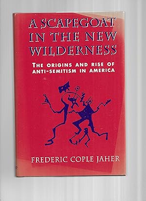 Seller image for A SCAPEGOAT IN THE NEW WILDERNESS: The Origins And Rise Of Anti~Semitism In America for sale by Chris Fessler, Bookseller