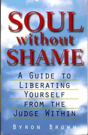 SOUL WITHOUT SHAME: A Guide to Liberating Yourself from the Judge Within