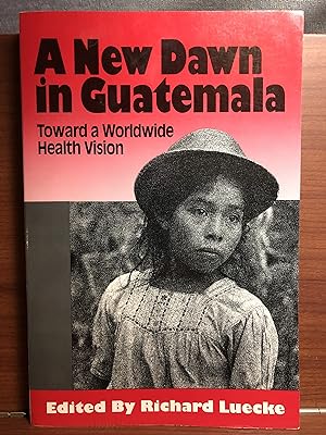 Seller image for A New Dawn in Guatemala: Toward a Worldwide Health Vision for sale by Rosario Beach Rare Books
