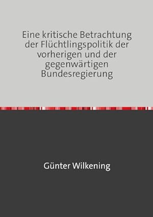 Seller image for Eine kritische Betrachtung der Flchtlingspolitik der vorherigen und der gegenwrtigen Bundesregierung for sale by BuchWeltWeit Ludwig Meier e.K.