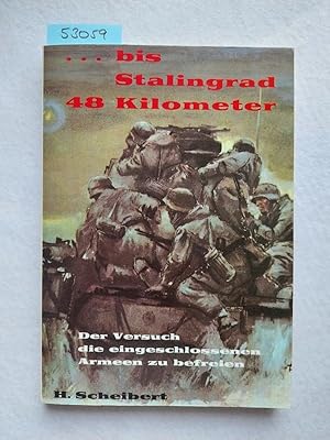 Bild des Verkufers fr Bis Stalingrad 48 [achtundvierzig] Kilometer : d. Versuch, d. eingeschlossenen Armeen zu befreien Horst Scheibert zum Verkauf von Versandantiquariat Claudia Graf