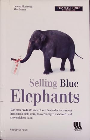 Bild des Verkufers fr Selling blue elephants. Wie man Produkte kreiert, von denen der Konsument heute noch nicht wei, dass er morgen nicht mehr auf sie verzichten kann. zum Verkauf von Antiquariat Bookfarm