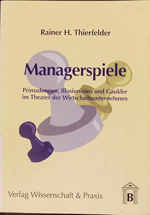 Seller image for Managerspiele. Primadonnen, Illusionisten und Gaukler im Theater der Wirtschaftsunternehmen. for sale by Antiquariat Bookfarm