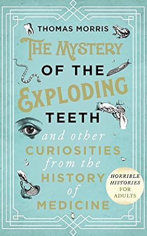 Seller image for The Mystery of the Exploding Teeth and Other Curiosities from the History of Medicine for sale by WeBuyBooks