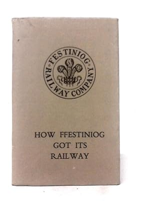 Imagen del vendedor de How Ffestiniog Got Its Railway a la venta por World of Rare Books