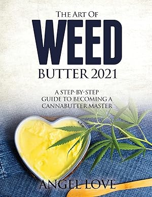 Imagen del vendedor de The Art of Weed Butter 2021: A Step-by-Step Guide to Becoming a Cannabutter Master a la venta por Redux Books