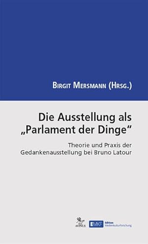 Image du vendeur pour Die Ausstellung als Parlament der Dinge: Theorie und Praxis der Gedankenausstellung bei Bruno Latour (Edition Medienkulturforschung / EMKF) mis en vente par Smartbuy