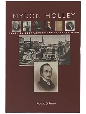 Seller image for Myron Holley: Canal Builder / Abolitionist / Unsung Hero for sale by Yesterday's Muse, ABAA, ILAB, IOBA