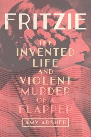 Image du vendeur pour Fritzie : The Invented Life and Violent Murder of a Flapper mis en vente par GreatBookPrices