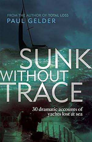 Image du vendeur pour Sunk Without Trace: 30 dramatic accounts of yachts lost at sea mis en vente par Books for Life