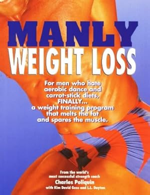 Immagine del venditore per Manly Weight Loss: For Men Who Hate Aerobics and Carrot-Stick Diets, Finally, a Weight-Loss Program That Melts the Fat and Spares the Muscle venduto da Books for Life