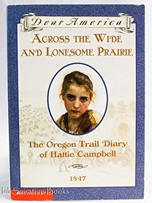 Image du vendeur pour Across the Wide and Lonesome Prairie: The Oregon Trail Diary of Hattie Campbell, 1847 (Dear America Series) mis en vente par -OnTimeBooks-