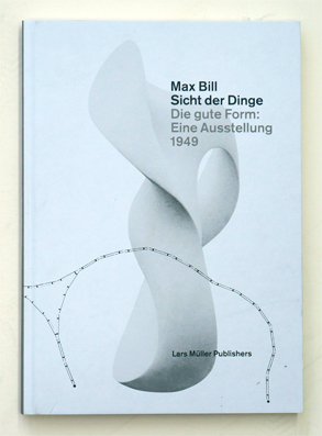 Max Bill. Sicht der Dinge. Die gute Form: Eine Ausstellung 1949.