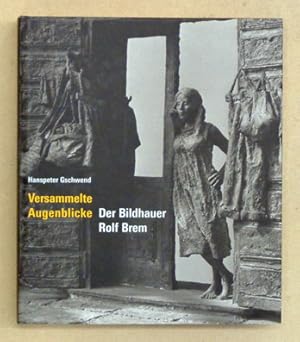 Bild des Verkufers fr Versammelte Augenblicke. Der Bildhauer Rolf Brem. zum Verkauf von antiquariat peter petrej - Bibliopolium AG