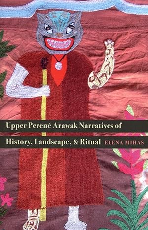 Imagen del vendedor de Upper Peren Arawak Narratives of History, Landscape, and Ritual a la venta por The Anthropologists Closet