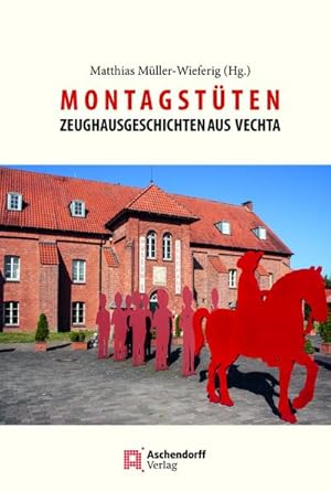 Bild des Verkufers fr Montagstten : Zeughaus-Geschichten aus Vechta. Als Beitrag zu 25 Jahren Museum und "Freunde des Museums im Zeughaus Vechta (1997-2022) zum Verkauf von AHA-BUCH GmbH