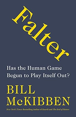 McKibben, B: Falter: Has the Human Game Begun to Play Itself Out?