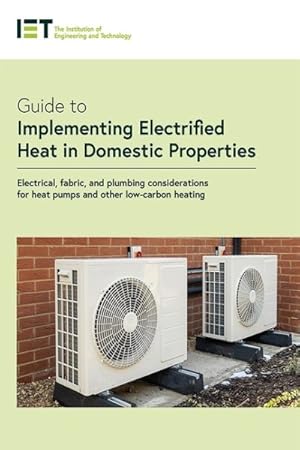Seller image for Guide to Implementing Electrified Heat in Domestic Properties : Electrical, Fabric, and Plumbing Considerations for Low-carbon Heating for sale by GreatBookPrices