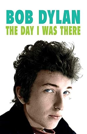 Imagen del vendedor de Bob Dylan - The Day I Was There: Over 300 fans, friends and colleagues tell their stories of seeing, knowing and working with Bob Dylan a la venta por WeBuyBooks
