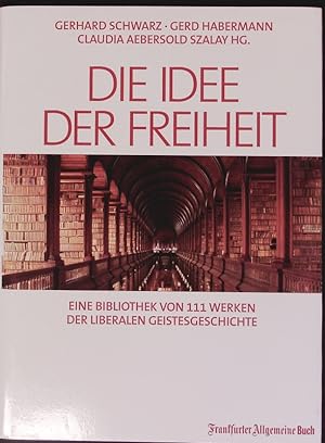 Bild des Verkufers fr Die Idee der Freiheit. Eine Bibliothek von 111 Werken der liberalen Geistesgeschichte. zum Verkauf von Antiquariat Bookfarm