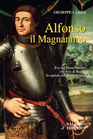 Immagine del venditore per Alfonso il Magnanimo. Il re del Rinascimento che fece di Napoli la capitale del Mediterraneo. venduto da FIRENZELIBRI SRL
